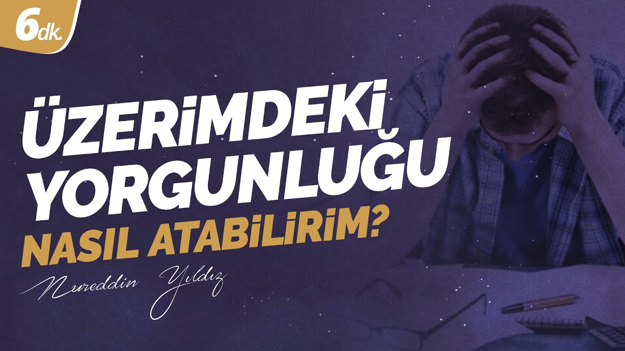 Üzerimdeki yorgunluğu nasıl atabilirim? - Nureddin Yıldız - sosyaldoku.tv