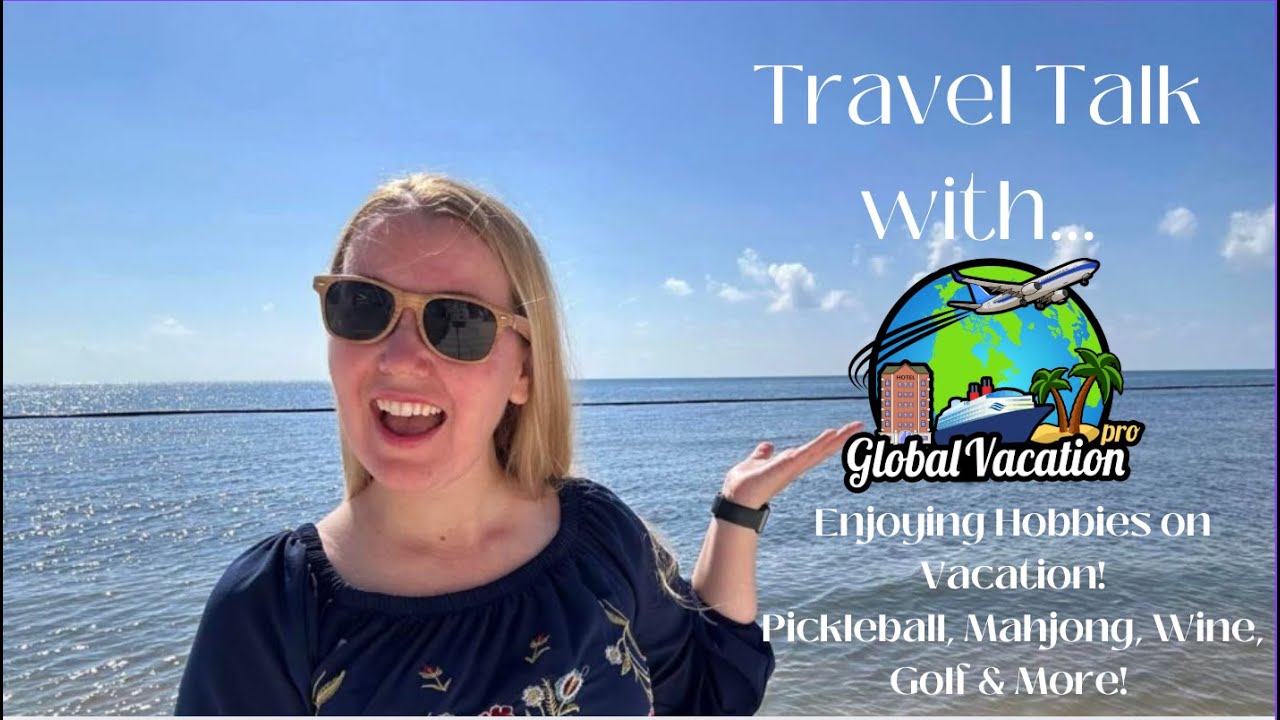 Travel Talk with Global Vacation Pro! Enjoying Your Hobbies on Vacation!