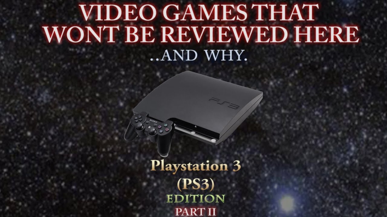 Video Games That Won't Be Reviewed Here - Playstation 3 (Part 2)