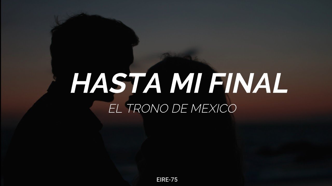 EL TRONO DE MÉXICO - HASTA MI FINAL (LETRA)