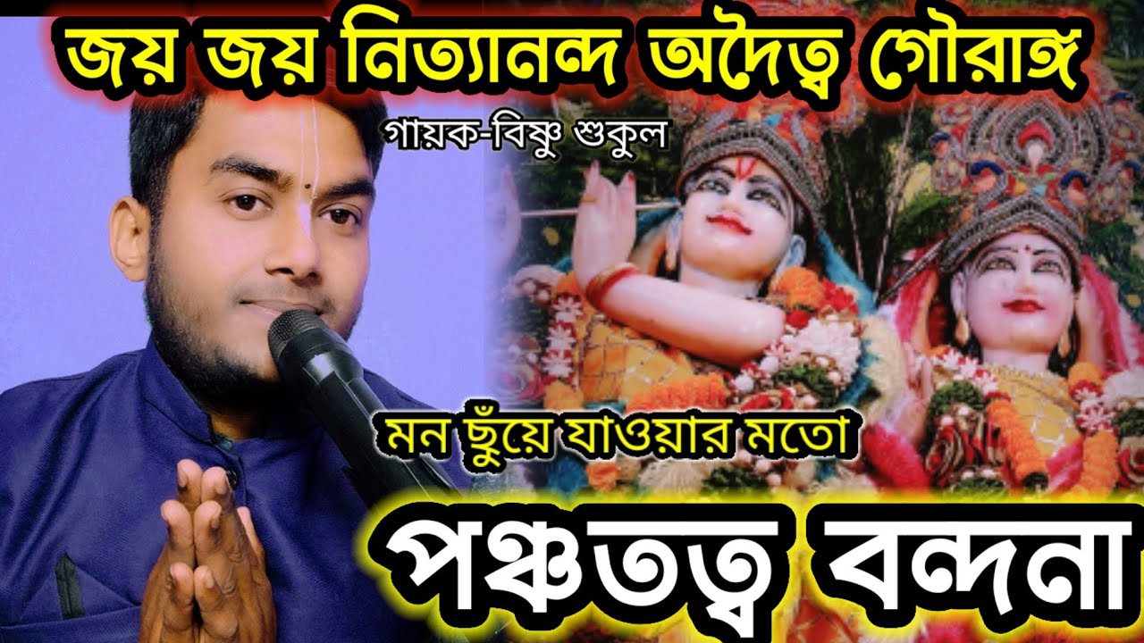 পঞ্চতত্ত্ব বন্দনা - জয় জয় নিত্যানন্দ অদৈত্ব গৌরাঙ্গ || Joy Joy Nityananda || Bishnu Sukul ||