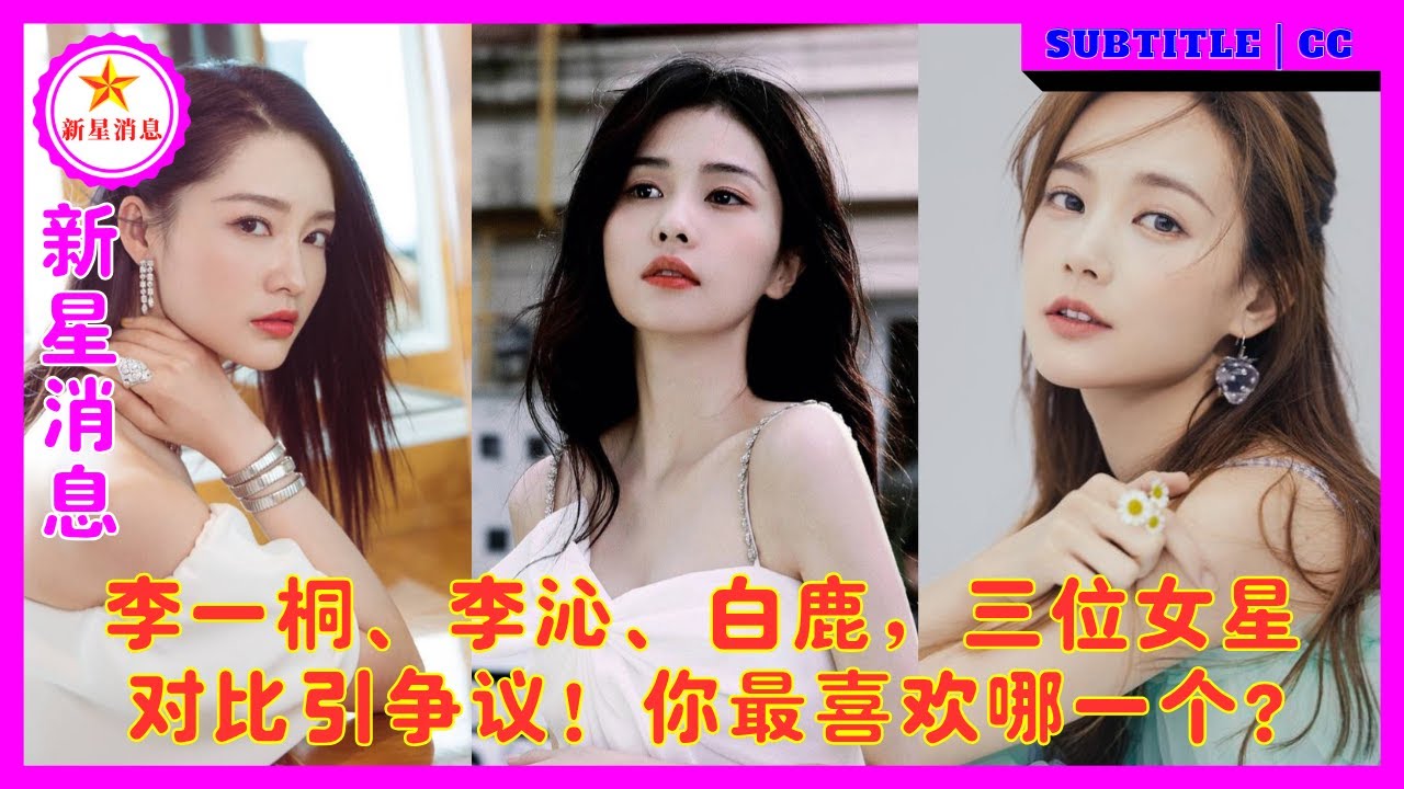 李一桐、李沁、白鹿，三位女星对比引争议！你最喜欢哪一个？