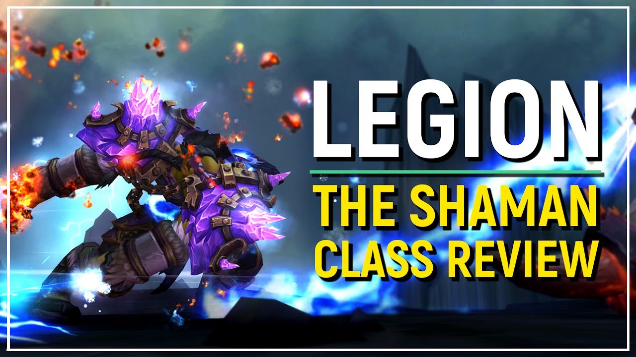 The Shaman - Legion Class Review: Is It Fun? [Elemental, Enhancement & Restoration]