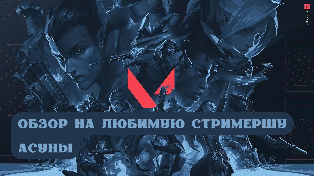 ВАЛОРАНТ: ОБЗОР НА ЛЮБИМУЮ СТРИМЕРШУ АСУНЫ