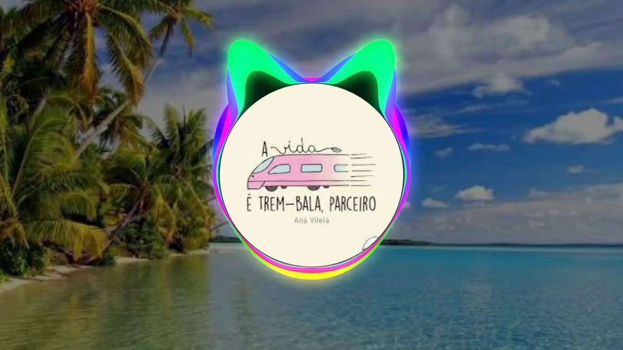 Trem Bala - Ana Vilela (REMIX ELETR&Ocirc;NICA)