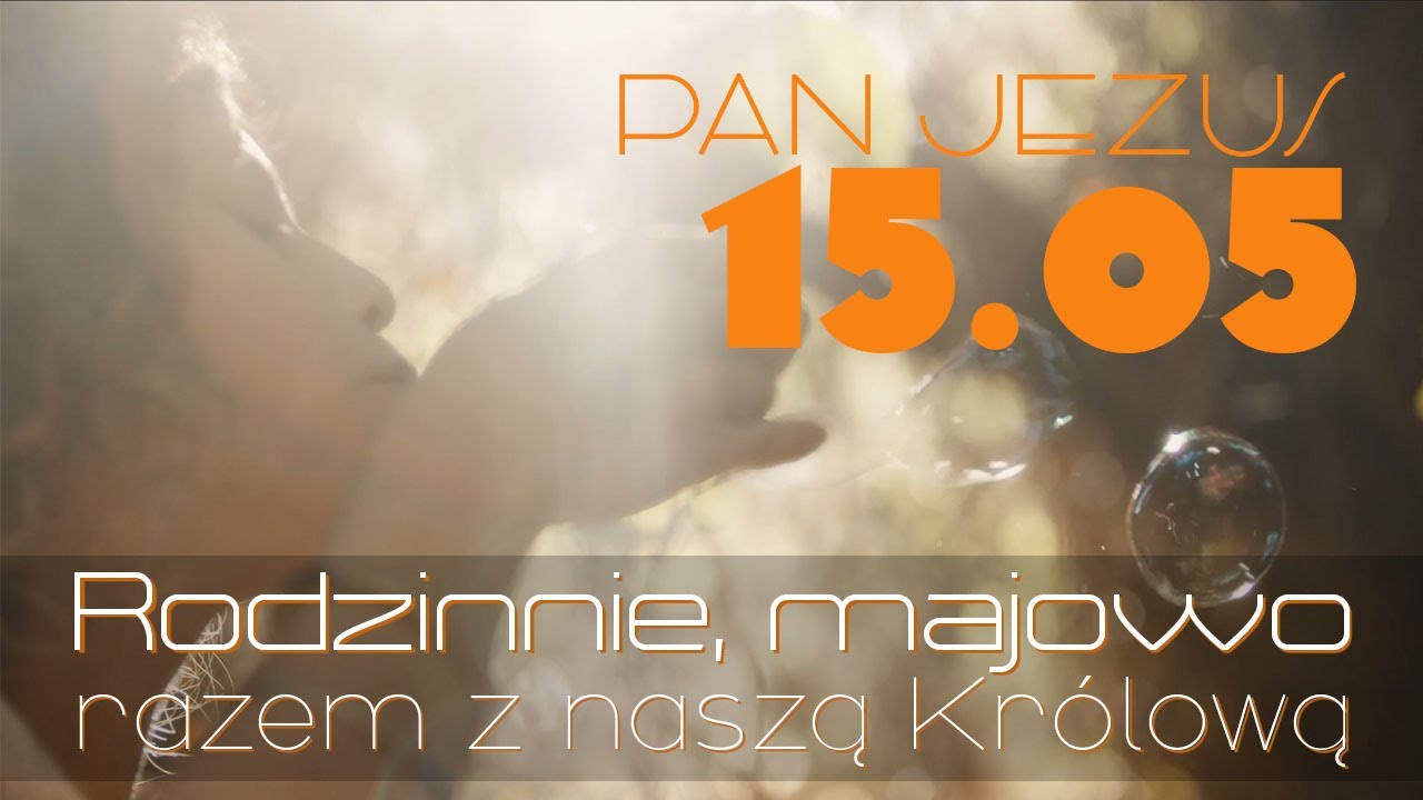 15.05 – Pan Jezus - Rekolekcje dla rodzin z dziećmi: „Rodzinnie, majowo – razem z naszą Królową”