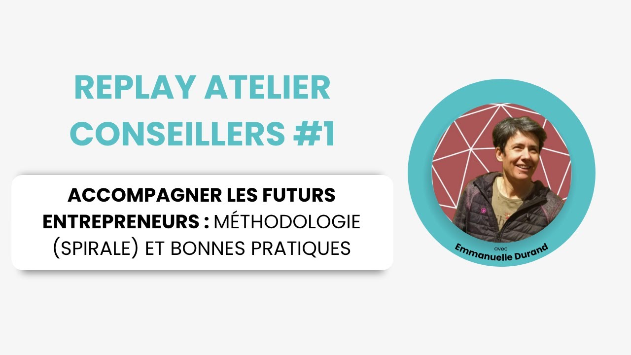 Replay atelier conseiller #1 - Emmanuelle Durand présente : Accompagner les futurs entrepreneurs