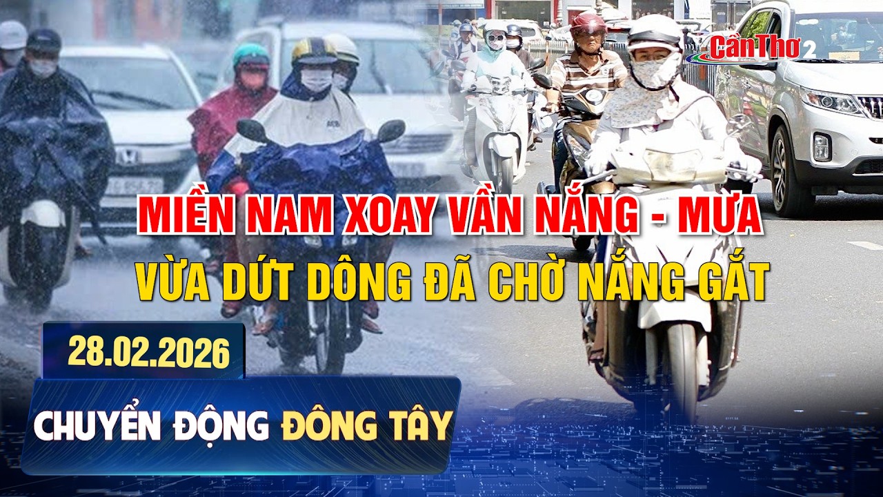 Miền Nam xoay vần nắng - mưa: Vừa dứt dông đã chờ nắng gắt | Chuyển động Đông Tây 28.02.2026