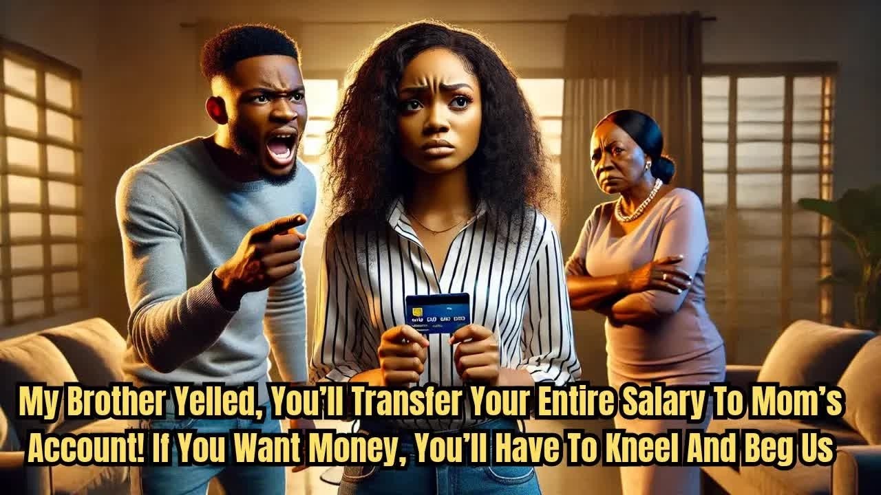 My Brother Yelled, You’ll Transfer Your Entire Salary To Mom’s Account! If You Want Money, You’