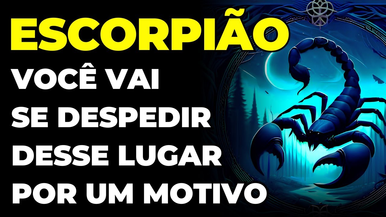 ESCORPIÃO: 😢 SE PREPARA PARA IR EMBORA DE UM LUGAR | O MOTIVO É REVELADO | É O SEU DESTINO