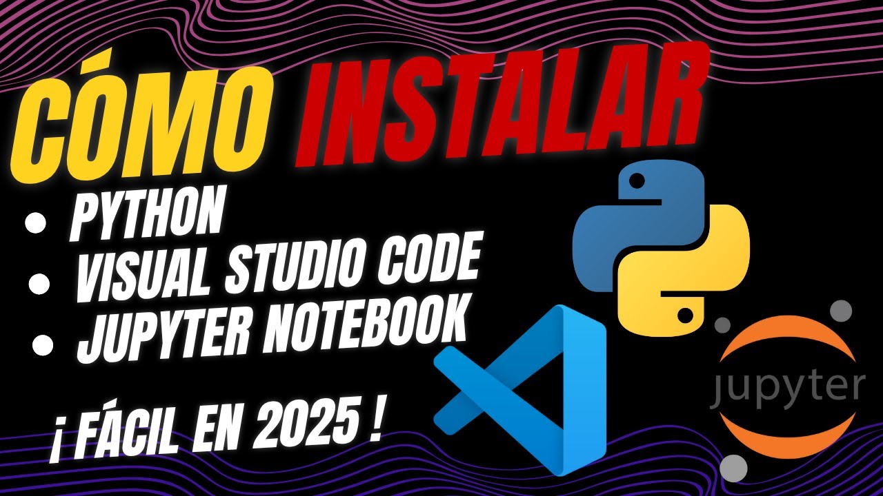 C&oacute;mo instalar Python, VS Code y Jupyter Notebook desde cero 🔧 | Gu&iacute;a 2025