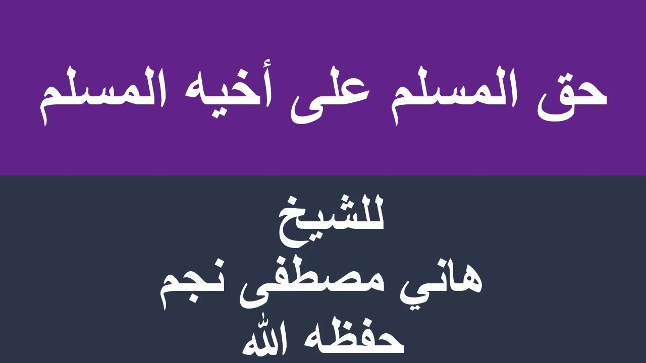 حق المسلم على أخيه المسلم للشيخ هاني مصطفى نجم حفظه الله