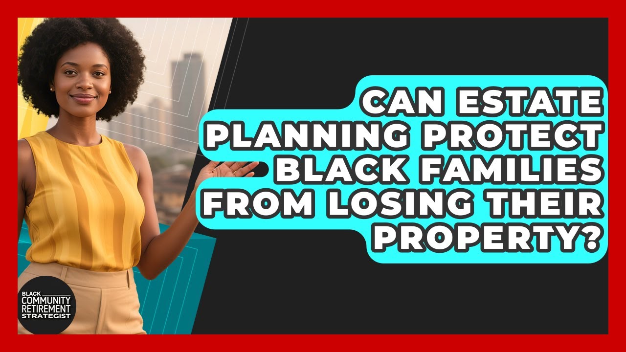 Can Estate Planning Protect Black Families From Losing Their Property?