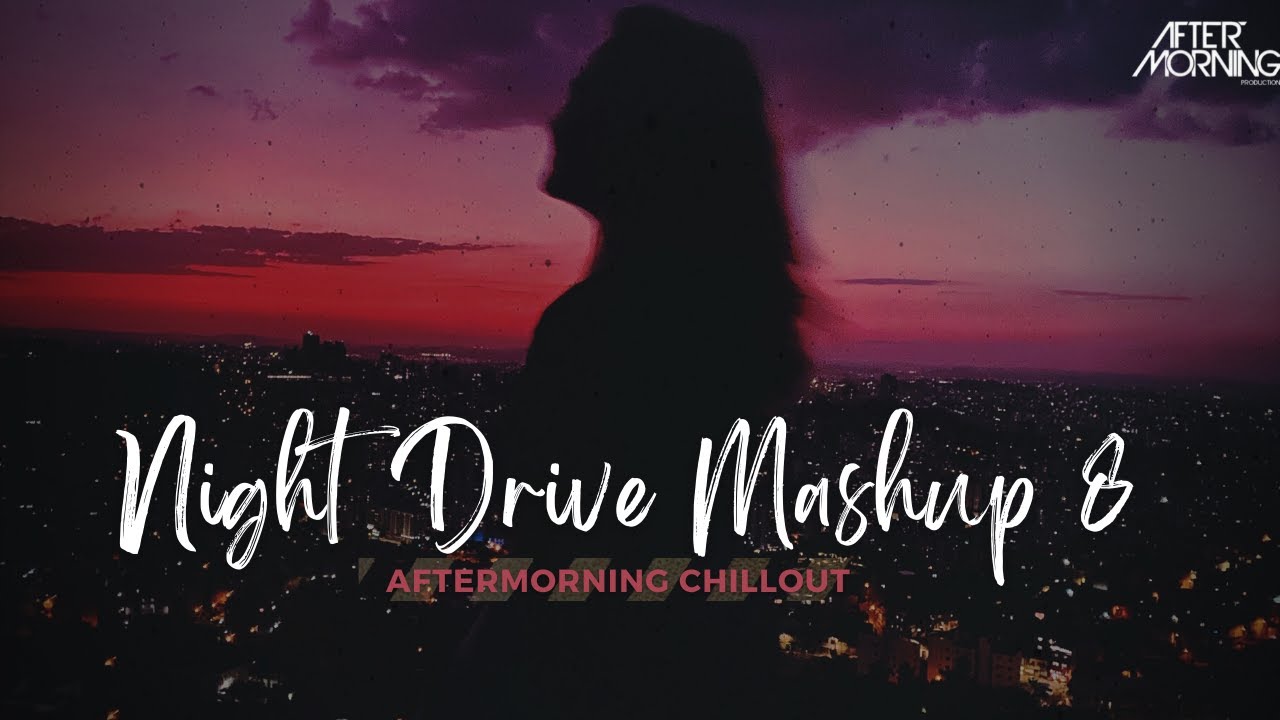 Night Drive Mashup 8 | Best of Romantic Emotional Bollywood Mashup | Aftermorning