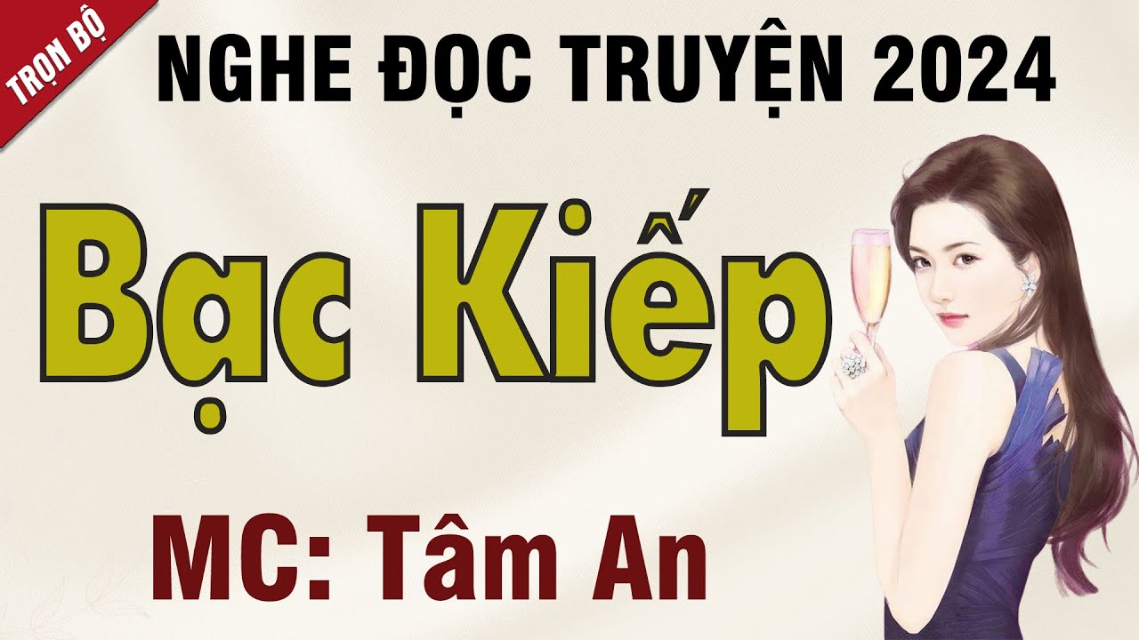 Truyện hay 2024: Bạc Kiếp - Mc Tâm An diễn đọc nghe hay cảm xúc, ai cũng mê