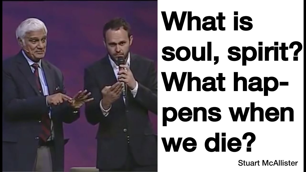 Stuart, Ravi Zacharias. What is soul, sprit. What happens when we die?