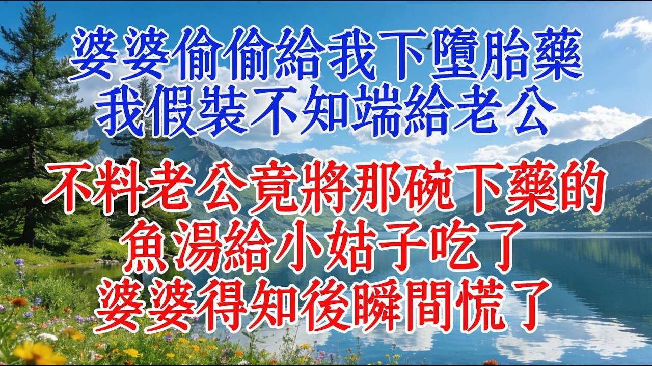 婆婆偷偷給我下墮胎藥，我假裝不知端給老公，不料老公竟將那碗下藥的魚湯給小姑子吃了，婆婆得知後瞬間慌了#婆媳 #情感 #心靈暖流