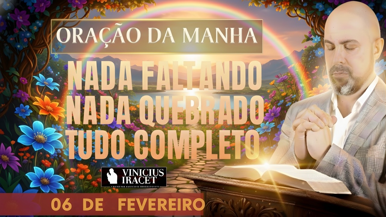 ORAÇÃO DA MANHÃ DE HOJE 06 DE FEVEREIRO SALMO 91 NADA FALTANDO, NADA QUEBRADO SURJA Vinicius Iracet_