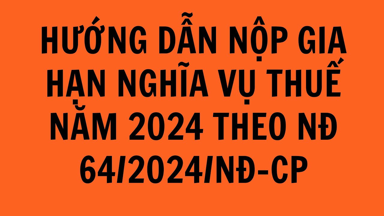 HƯỚNG DẪN NỘP GIA HẠN TIỀN THUẾ NĂM 2024 THEO NGHỊ ĐỊNH 64/2024/NĐ- CP