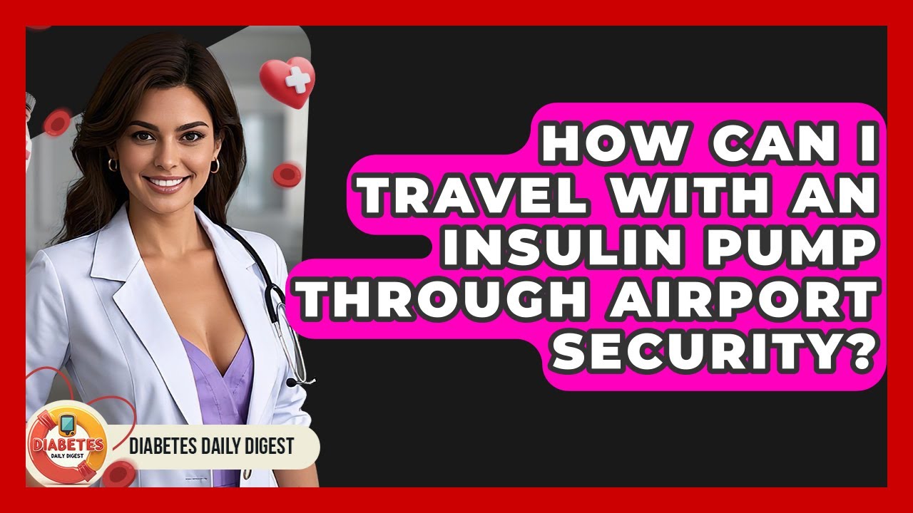How Can I Travel With An Insulin Pump Through Airport Security? - Diabetes Daily Digest