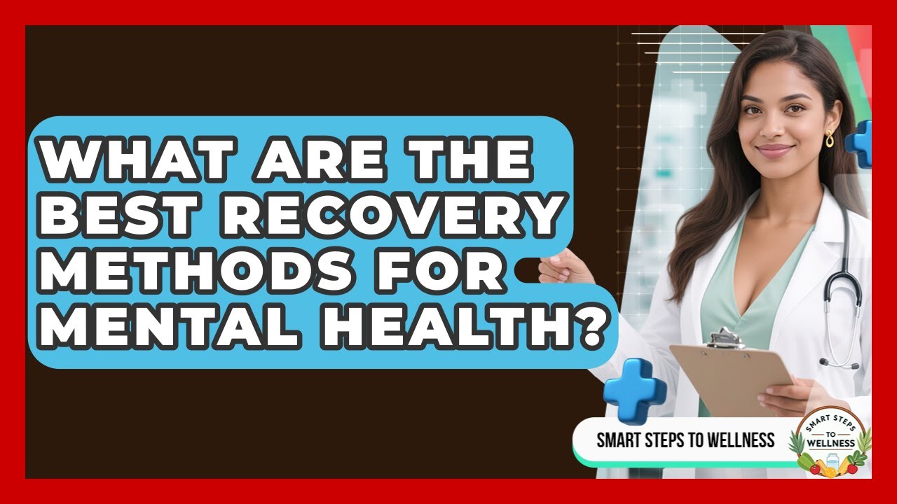 What Are the Best Recovery Methods for Mental Health? | Smart Steps to Wellness News