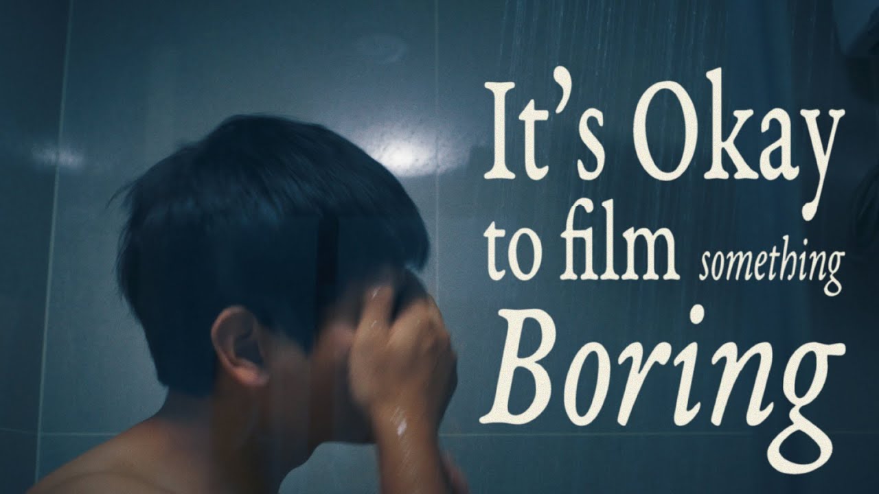 It's Okay to Film Something Boring.