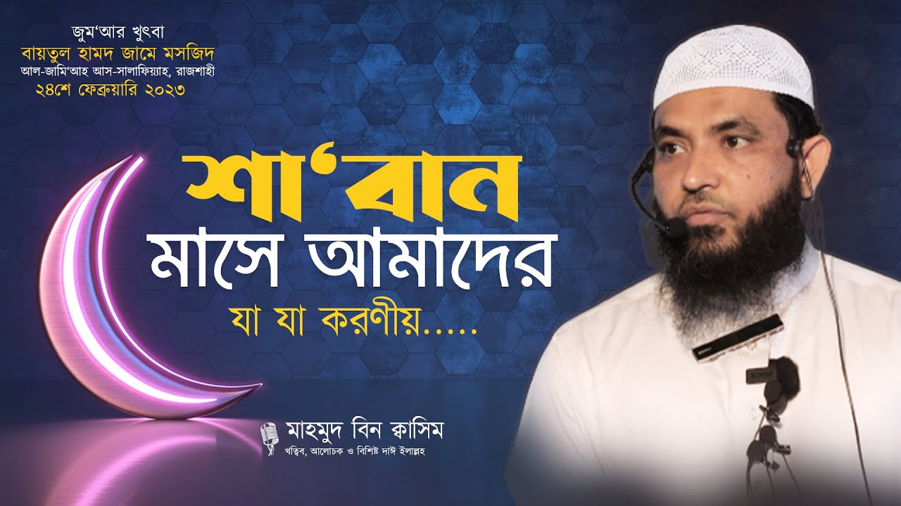 শাবান মাসের আমল II মাহমুদ বিন কাসিম II Saban Maser Amol II Mahmud Bin Kasim II New Jumar Khutba