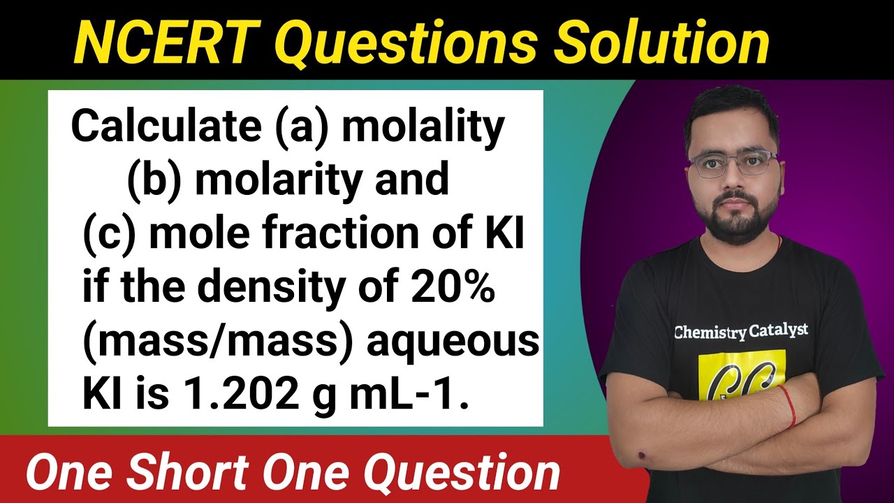 Calculate (a) molality (b) molarity and (c)mole fraction of KI if the density of 20% (mass/mass)
