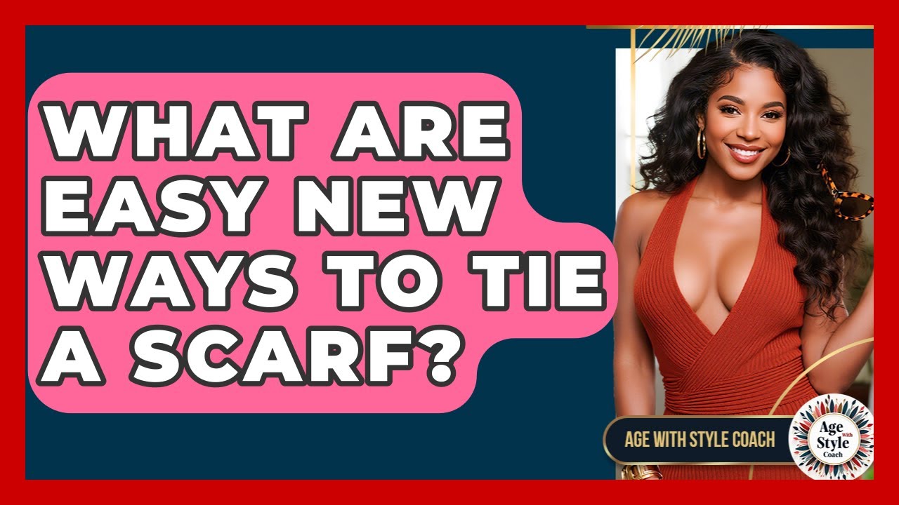 What Are Easy New Ways To Tie A Scarf? - Age With Style Coach
