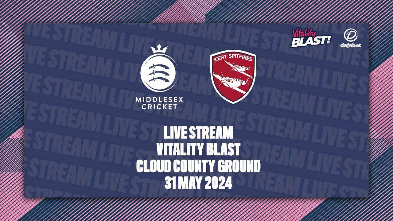 MIDDLESEX V KENT SPITFIRES LIVE STREAM | VITALITY BLAST