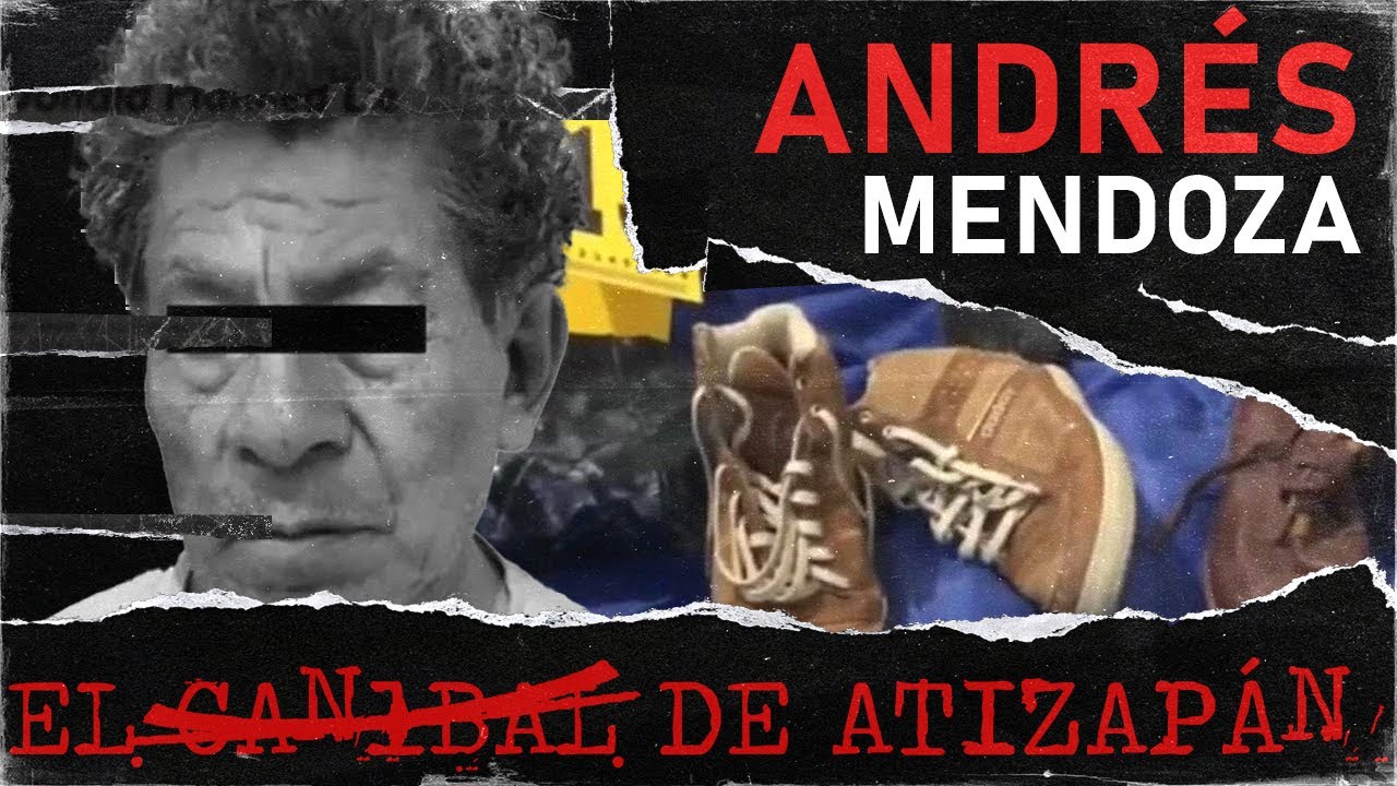 TODA LA VERDAD DEL CANIBAL DE ATIZAP&Aacute;N | ANDR&Eacute;S MENDOZA