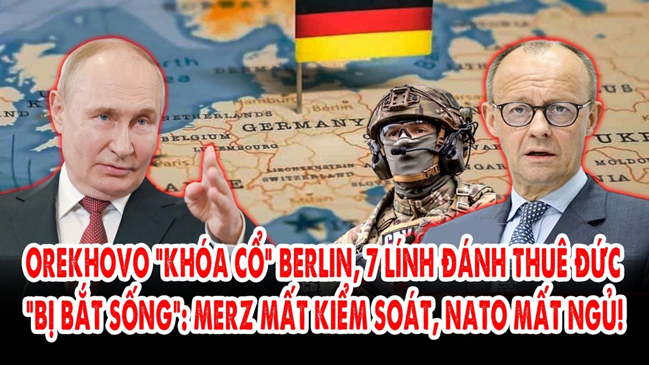 Orekhovo “khóa cổ” Berlin, 7 lính đánh thuê Đức “bị bắt sống”: Merz mất kiểm soát, NATO mất ngủ!