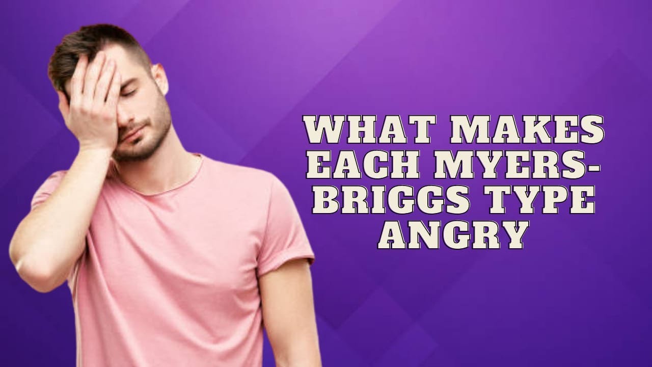 What Makes Each Myers Briggs Type Angry|Personality Types