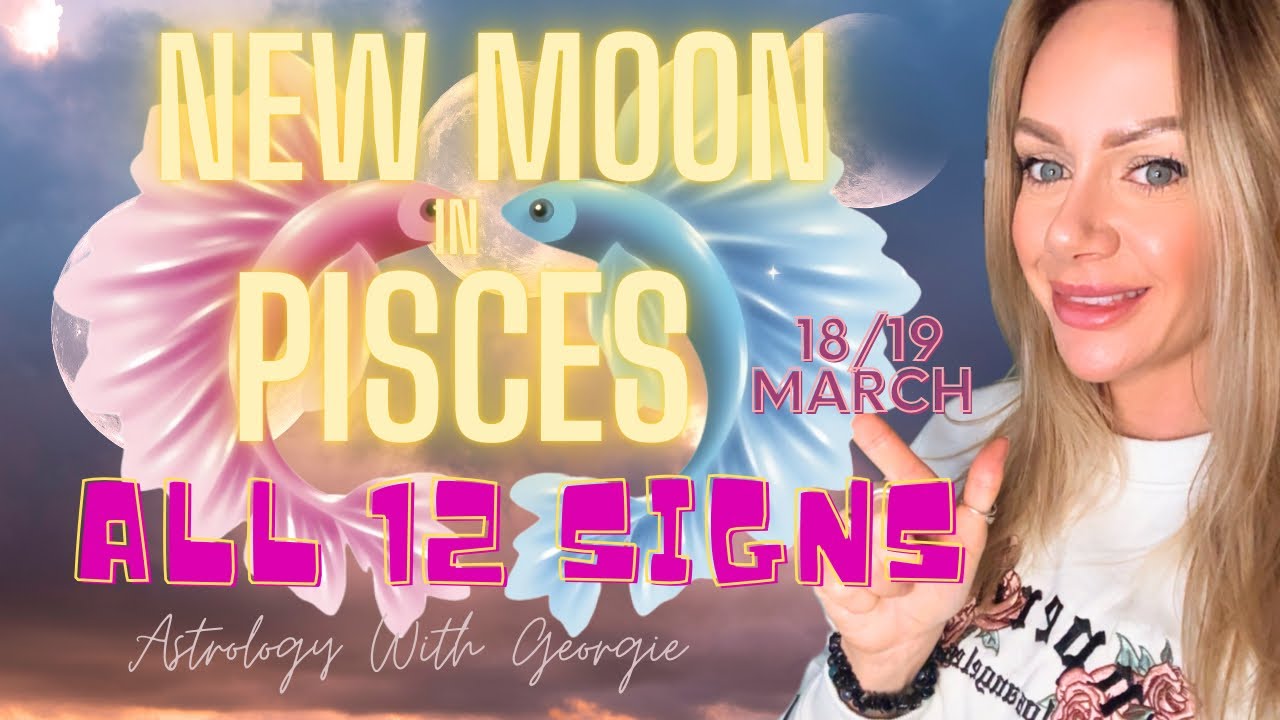 NEW MOON IN PISCES - ALL 12 SIGNS