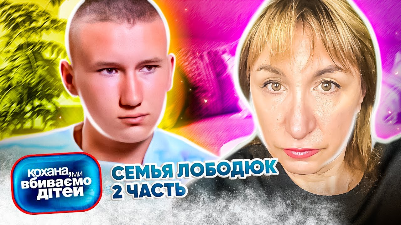 Дорогая, мы убиваем детей ► Семья Лободюк ► 2 часть