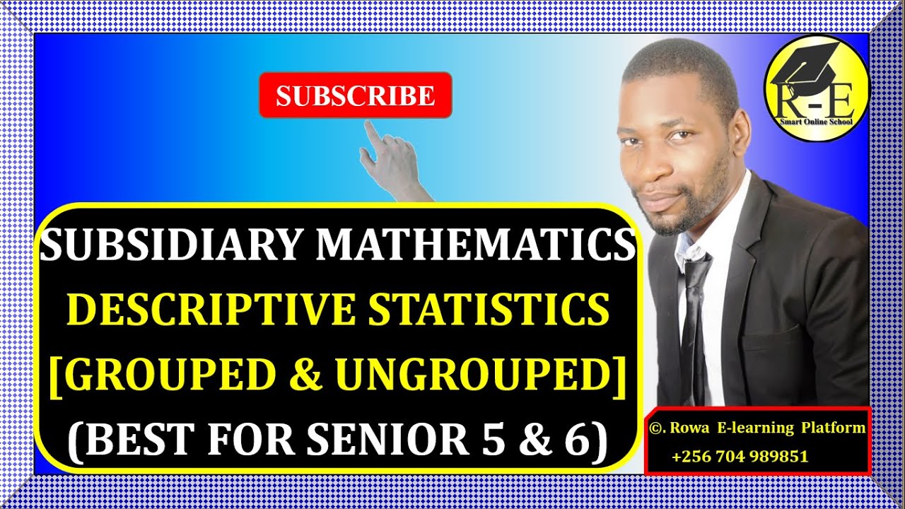 001 –ALEVEL SUBSIDIARY MATHEMATICS| DESCRIPTIVE STATISTICS (GROUPED AND UNGROUPED DATA)| FOR S 5 & 6