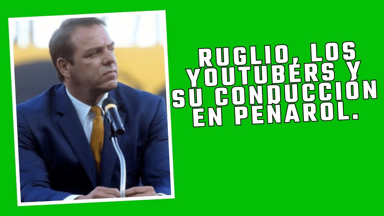 IGNACIO RUGLIO, LOS YOUTUBERS Y SU CONDUCCIÓN EN PEÑAROL.