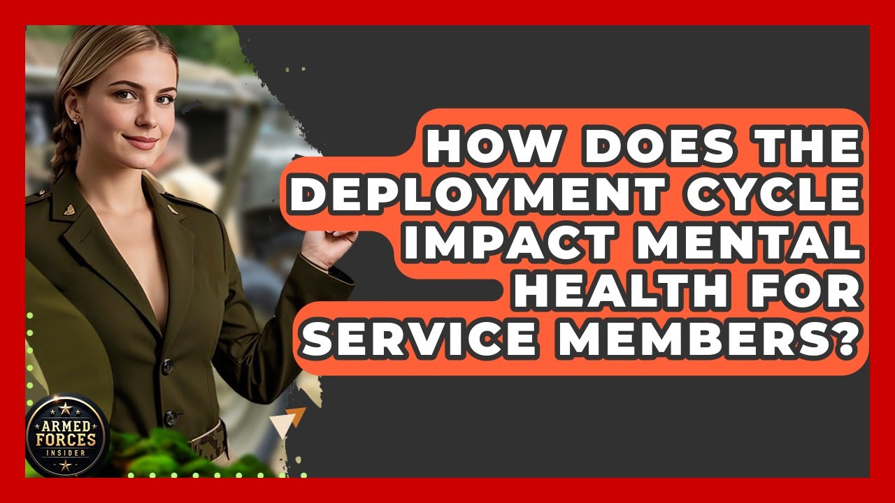 How Does the Deployment Cycle Impact Mental Health for Service Members? - Armed Forces Insider