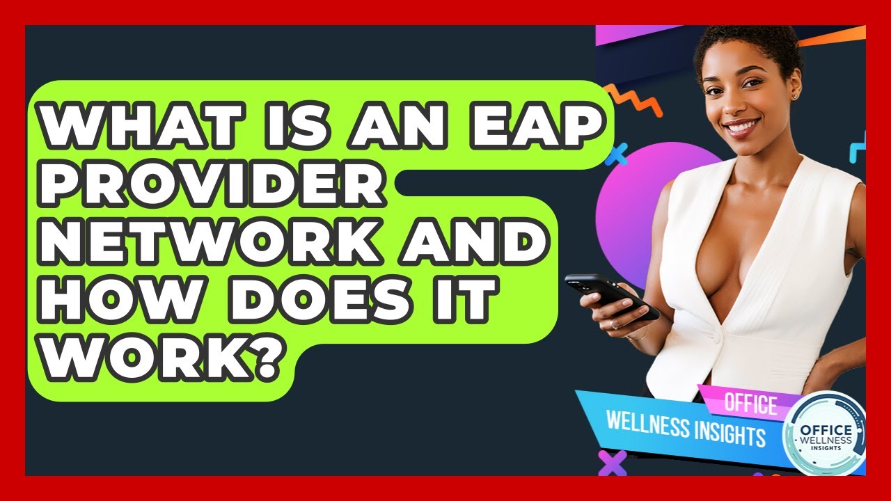 What Is An EAP Provider Network And How Does It Work? - Office Wellness Insights