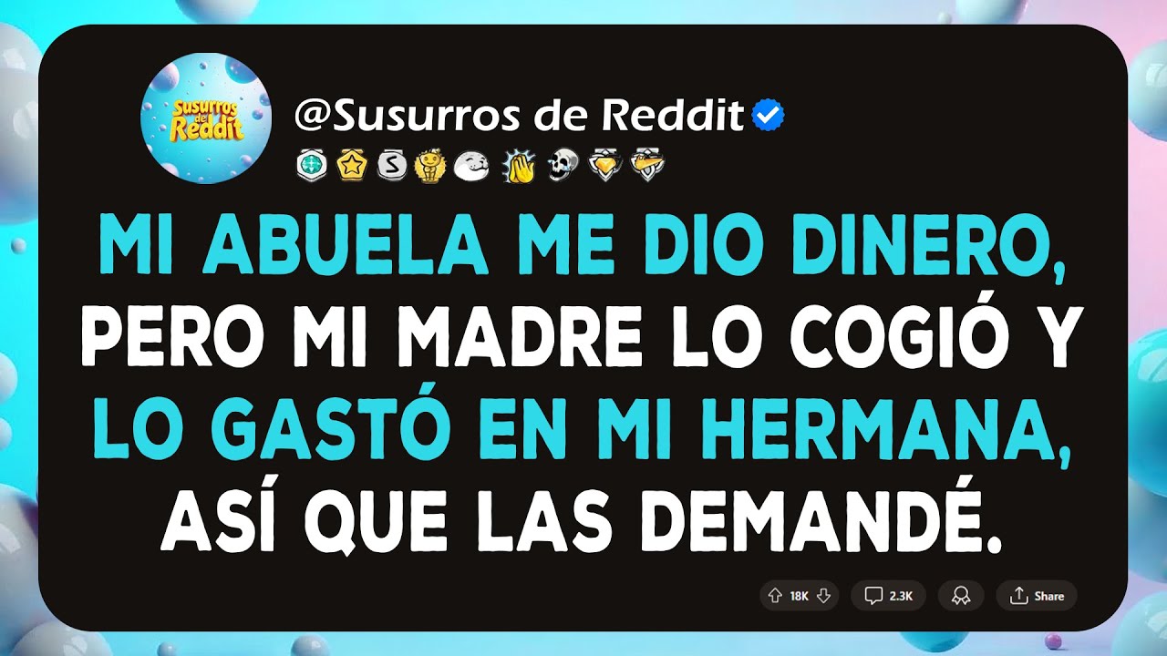Mi abuela me dio dinero, pero mi madre lo cogió y lo gastó en mi hermana, así que las demandé.