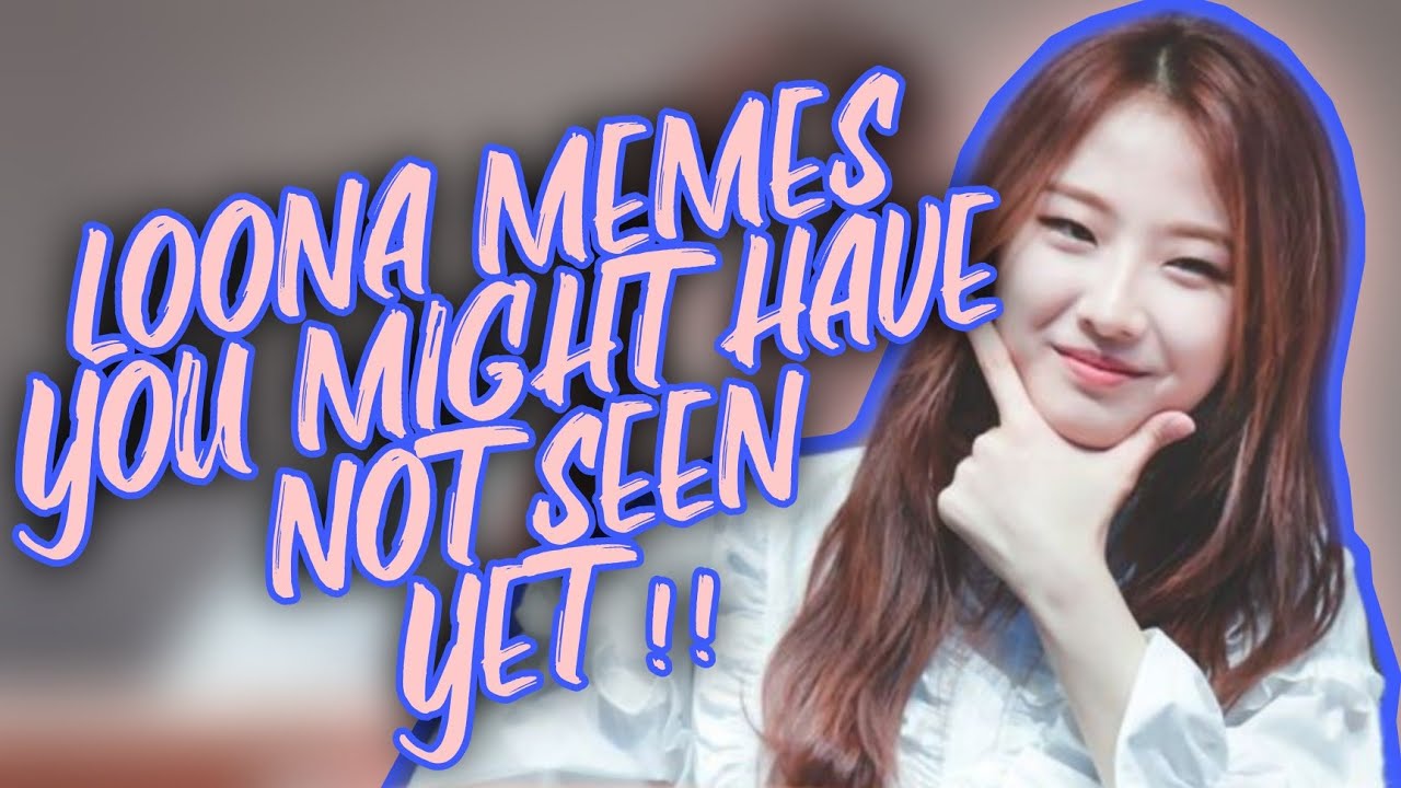 LOONA MEMES YOU MIGHT HAVE NOT SEEN YET!! | LOONA FUNNY MEMES