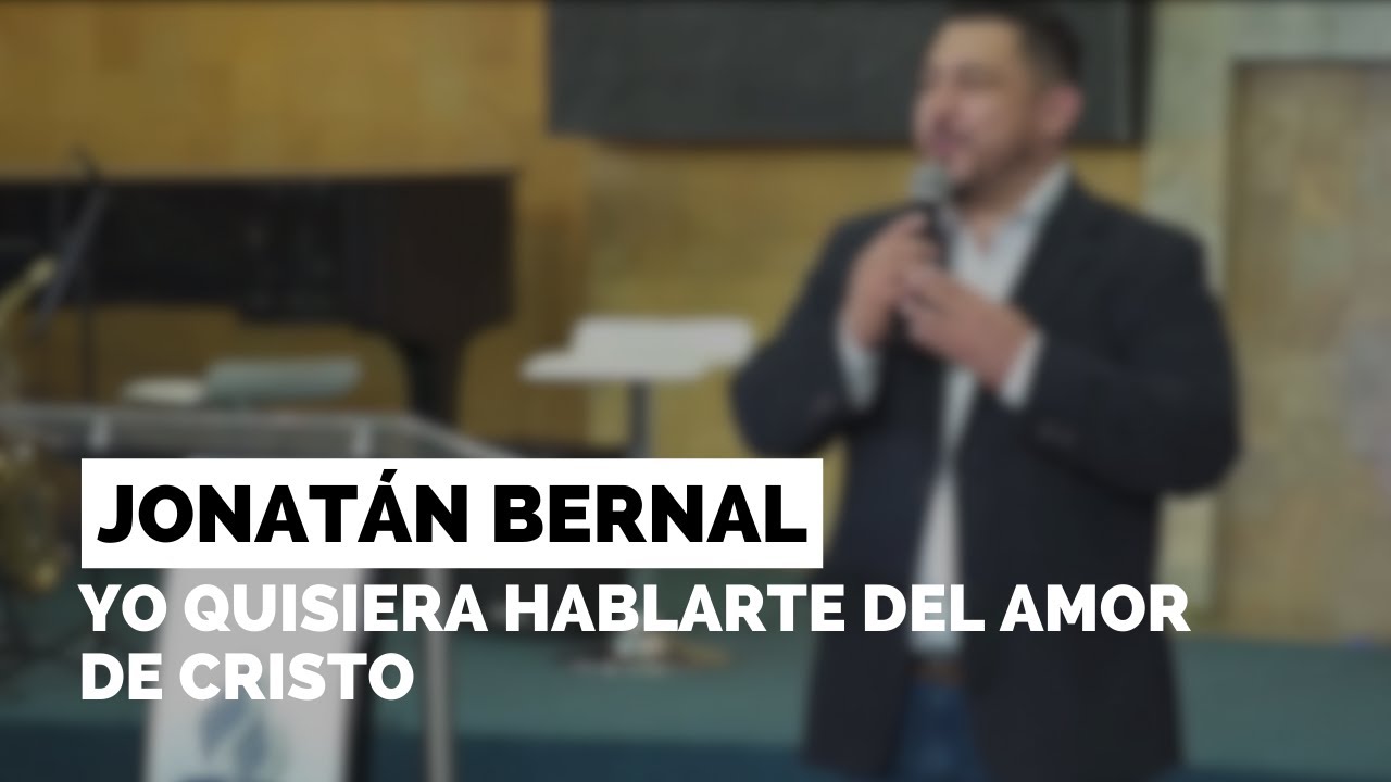 YO QUISIERA HABLARTE DEL AMOR DE CRISTO - JONATÁN BERNAL