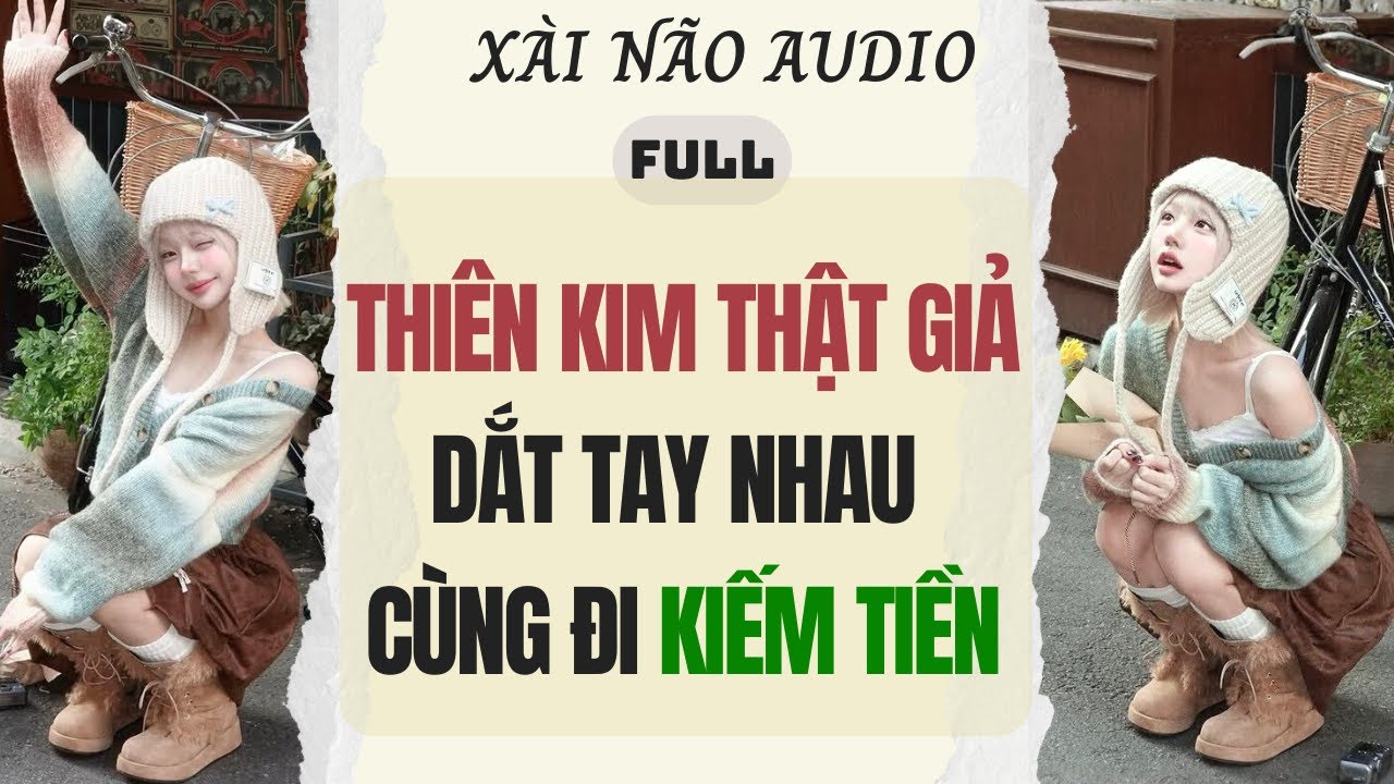 Full audio | THI&Ecirc;N KIM THẬT GIẢ DẮT TAY NHAU C&Ugrave;NG ĐI KIẾM TIỀN | X&agrave;i N&atilde;o Audio #truyenaudio #audio