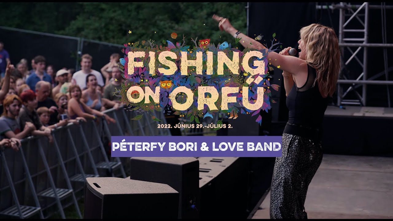 Péterfy Bori & Love Band - Fishing on Orfű 2022 (Teljes koncert)