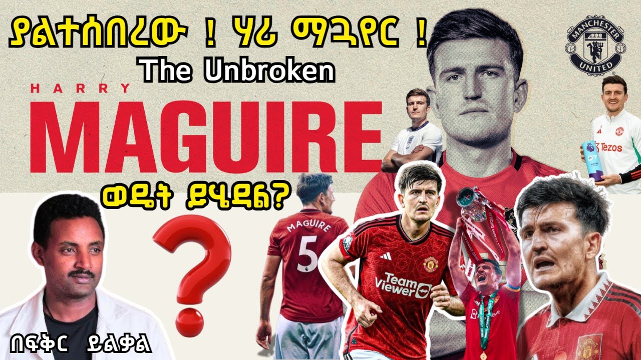 ያልተሰበረው ! ሃሪ ማጓየር ! ወዴት ይሄዳል? The Unbroken Fikir Yilkal Tribune Sport