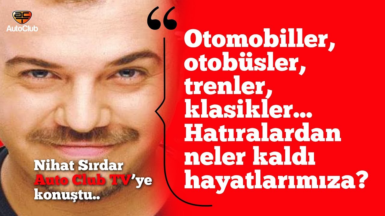 Nihat Sırdar'la otomobilleri, otobüsleri, trenleri ve klasikleri konuştuk.