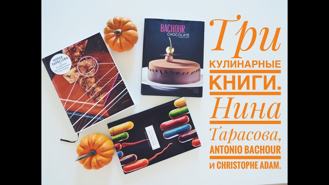 Три нужные книги для кондитера. Нина Тарасова, Antonio Bachour и Christophe Adam.
