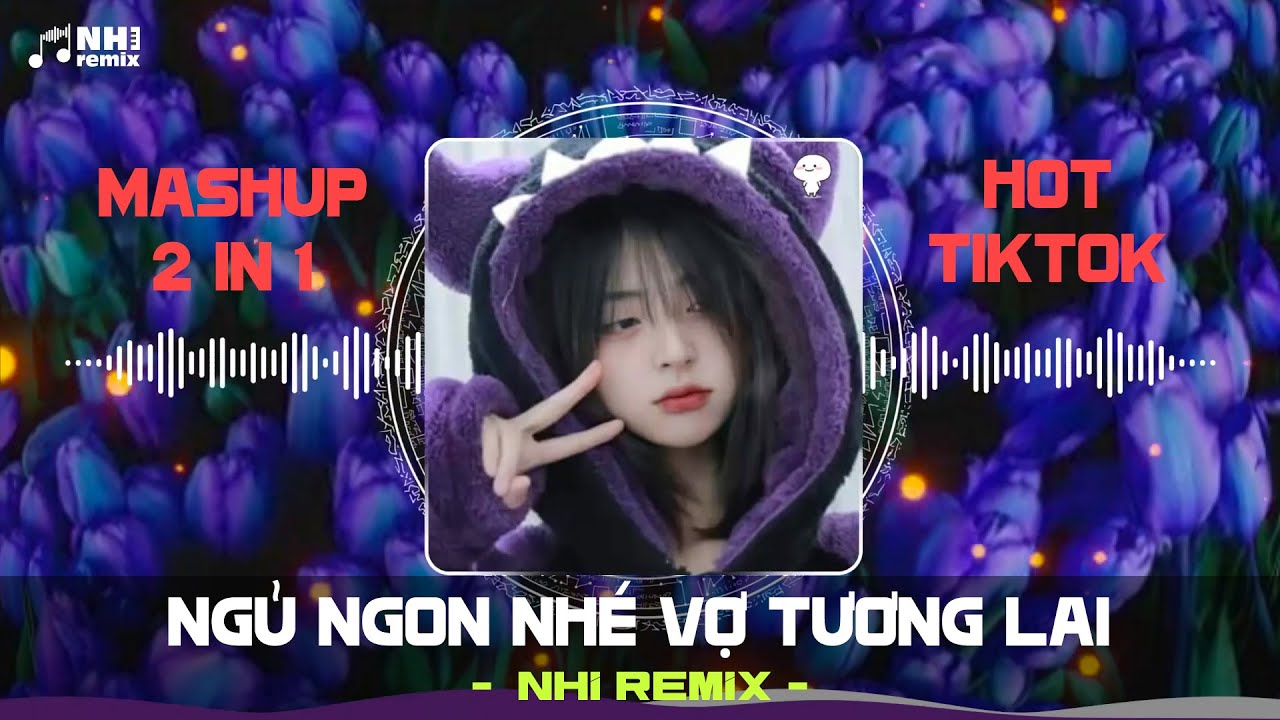 Mashup 2 in 1 | Ngủ Ngon nhé Vợ Tương Lai, Em Là Chân Ái Của Đời Anh - NHI Remix ( Bản Hot TikTok )