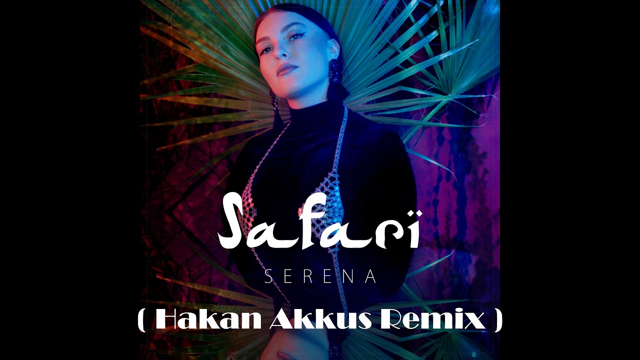 Serena - Safari | Hakan Akkus  Official Remix  2019
