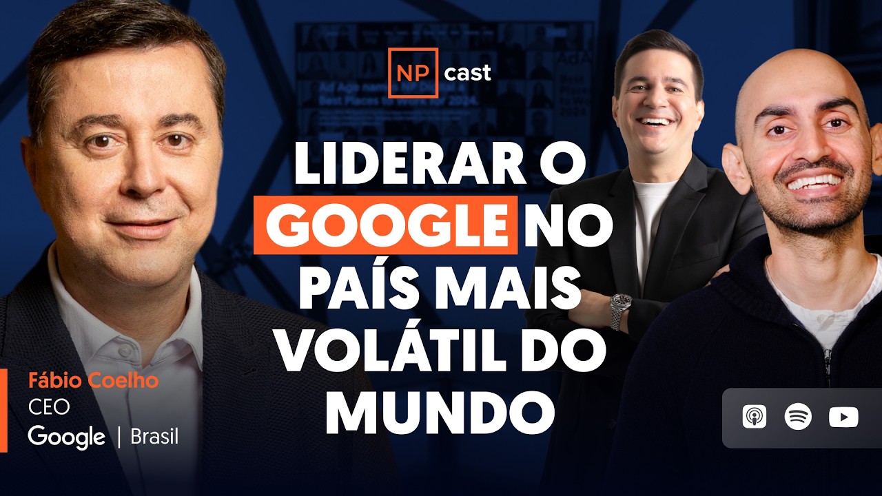 Como Liderar o Google no País Mais Imprevisível do Mundo? Fábio Coelho, CEO do Google, no NP Cast